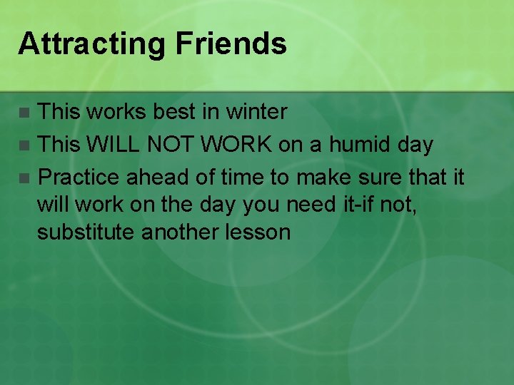 Attracting Friends This works best in winter n This WILL NOT WORK on a