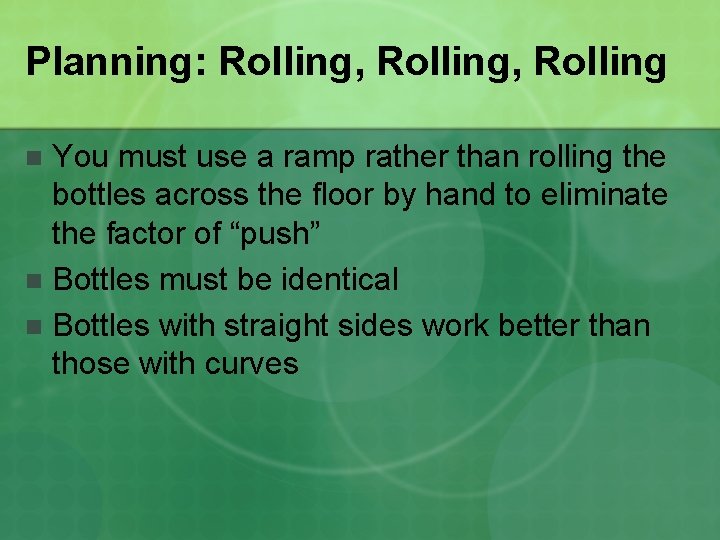 Planning: Rolling, Rolling You must use a ramp rather than rolling the bottles across