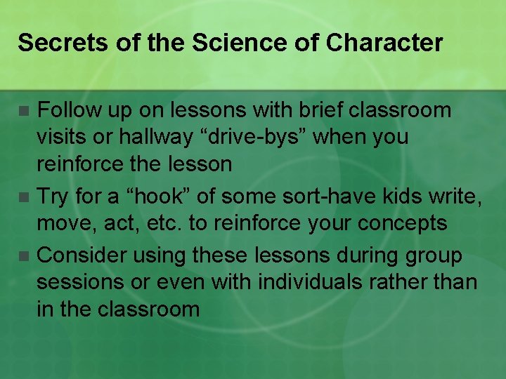 Secrets of the Science of Character Follow up on lessons with brief classroom visits