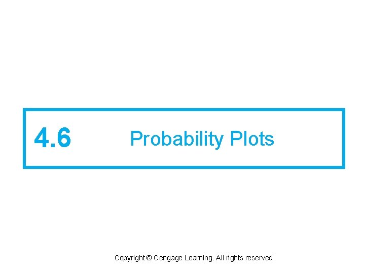 4. 6 Probability Plots Copyright © Cengage Learning. All rights reserved. 