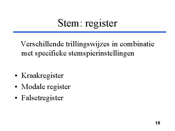 Stem: register Verschillende trillingswijzes in combinatie met specifieke stemspierinstellingen • Kraakregister • Modale register