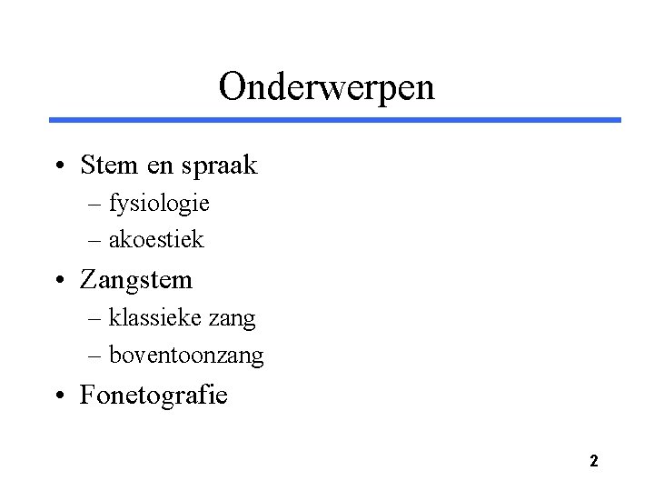 Onderwerpen • Stem en spraak – fysiologie – akoestiek • Zangstem – klassieke zang