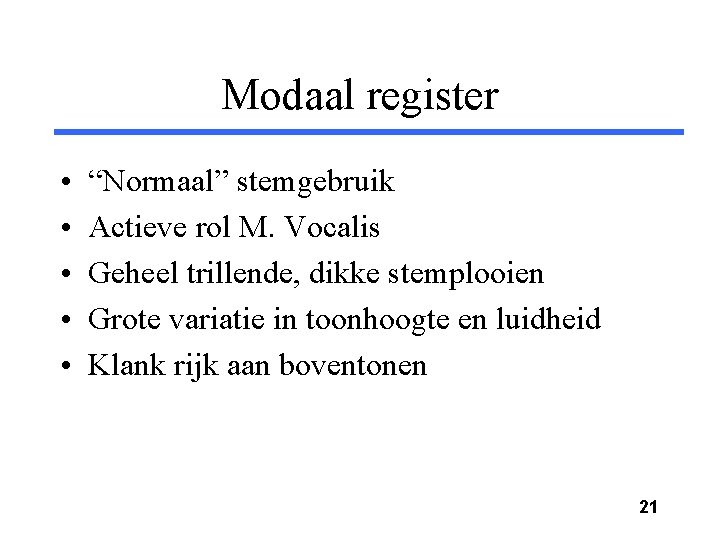 Modaal register • • • “Normaal” stemgebruik Actieve rol M. Vocalis Geheel trillende, dikke