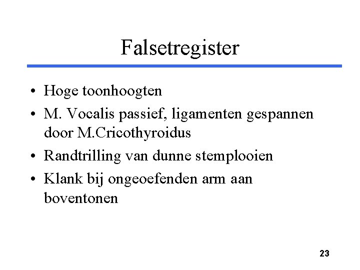 Falsetregister • Hoge toonhoogten • M. Vocalis passief, ligamenten gespannen door M. Cricothyroidus •