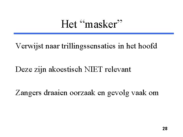 Het “masker” Verwijst naar trillingssensaties in het hoofd Deze zijn akoestisch NIET relevant Zangers