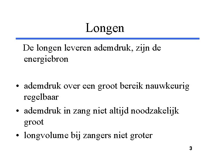 Longen De longen leveren ademdruk, zijn de energiebron • ademdruk over een groot bereik