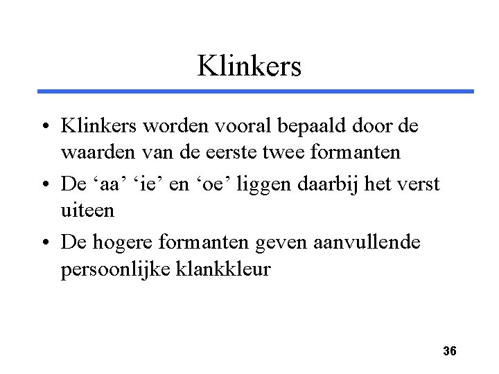 Klinkers • Klinkers worden vooral bepaald door de waarden van de eerste twee formanten