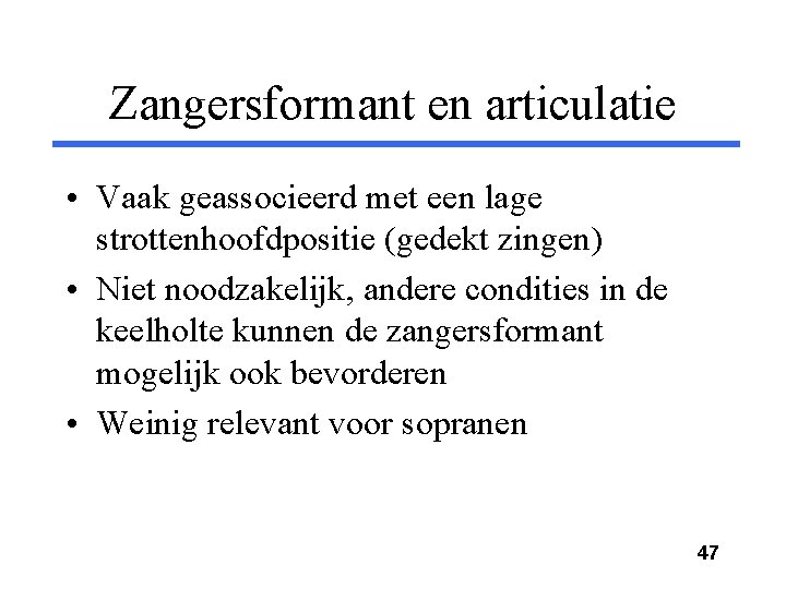 Zangersformant en articulatie • Vaak geassocieerd met een lage strottenhoofdpositie (gedekt zingen) • Niet