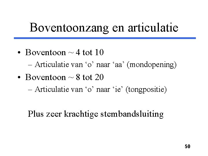 Boventoonzang en articulatie • Boventoon ~ 4 tot 10 – Articulatie van ‘o’ naar