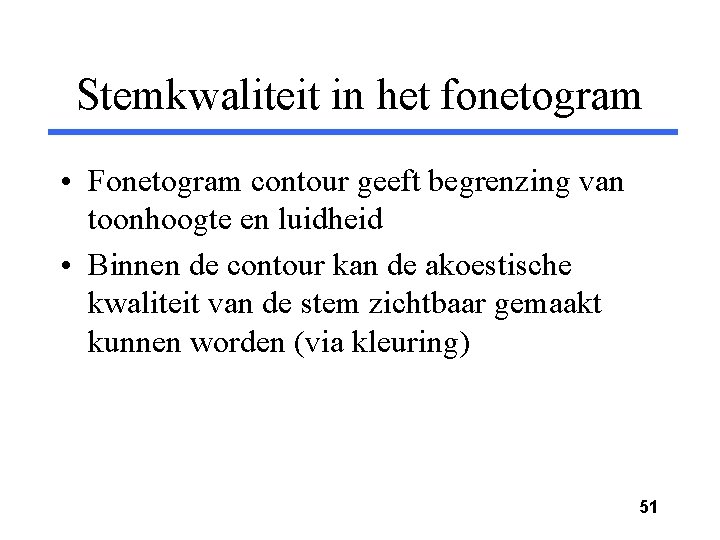 Stemkwaliteit in het fonetogram • Fonetogram contour geeft begrenzing van toonhoogte en luidheid •