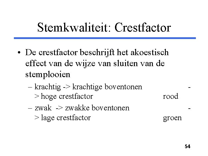 Stemkwaliteit: Crestfactor • De crestfactor beschrijft het akoestisch effect van de wijze van sluiten