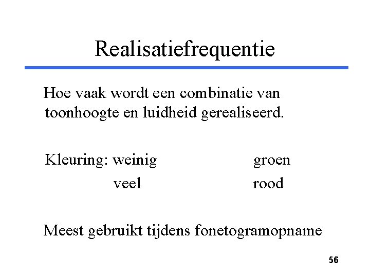 Realisatiefrequentie Hoe vaak wordt een combinatie van toonhoogte en luidheid gerealiseerd. Kleuring: weinig veel