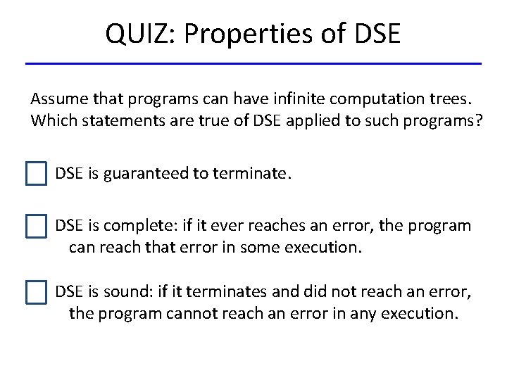 QUIZ: Properties of DSE Assume that programs can have infinite computation trees. Which statements