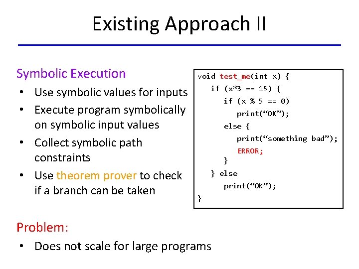 Existing Approach II Symbolic Execution • Use symbolic values for inputs • Execute program