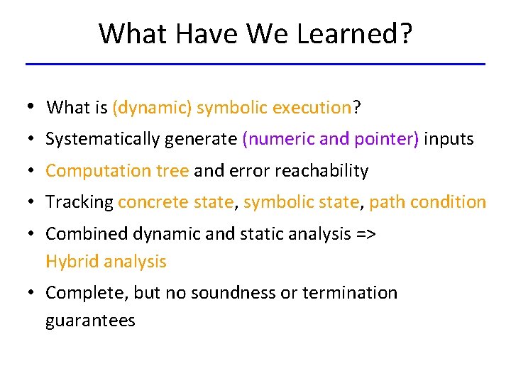 What Have We Learned? • What is (dynamic) symbolic execution? • Systematically generate (numeric