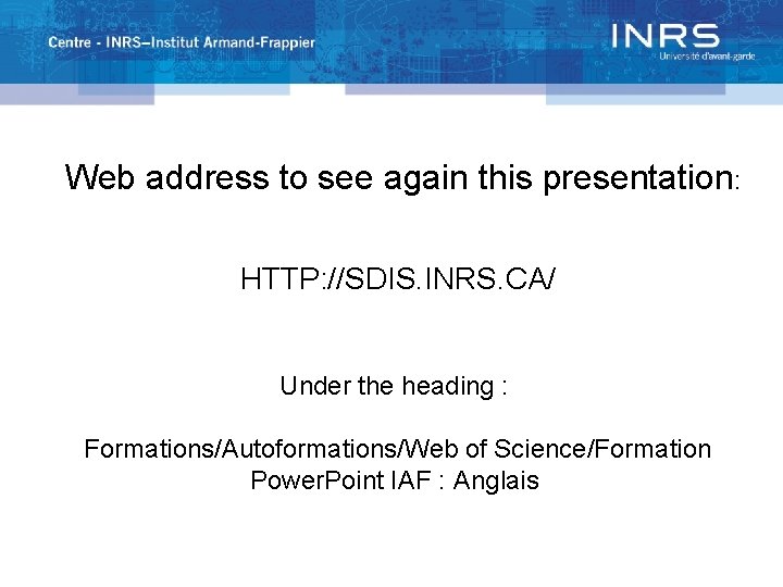 Web address to see again this presentation: HTTP: //SDIS. INRS. CA/ Under the heading