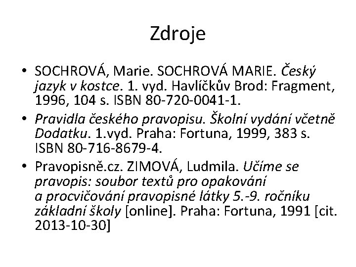 Zdroje • SOCHROVÁ, Marie. SOCHROVÁ MARIE. Český jazyk v kostce. 1. vyd. Havlíčkův Brod: