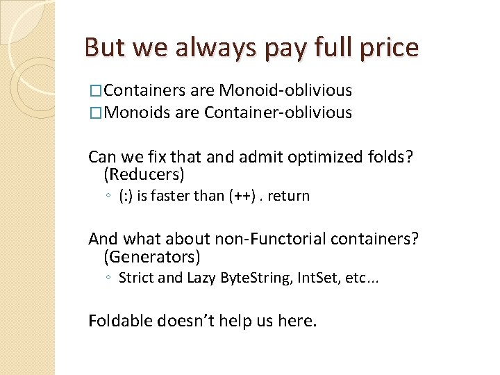 But we always pay full price �Containers are Monoid-oblivious �Monoids are Container-oblivious Can we