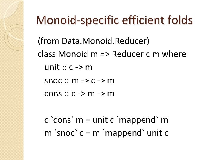 Monoid-specific efficient folds (from Data. Monoid. Reducer) class Monoid m => Reducer c m