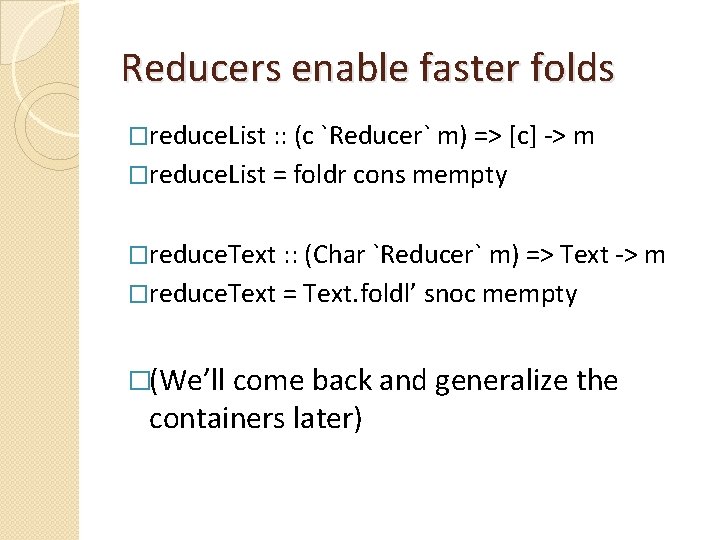 Reducers enable faster folds �reduce. List : : (c `Reducer` m) => [c] ->