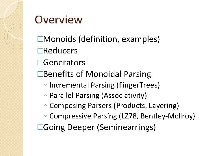 Overview �Monoids (definition, examples) �Reducers �Generators �Benefits of Monoidal Parsing ◦ ◦ Incremental Parsing