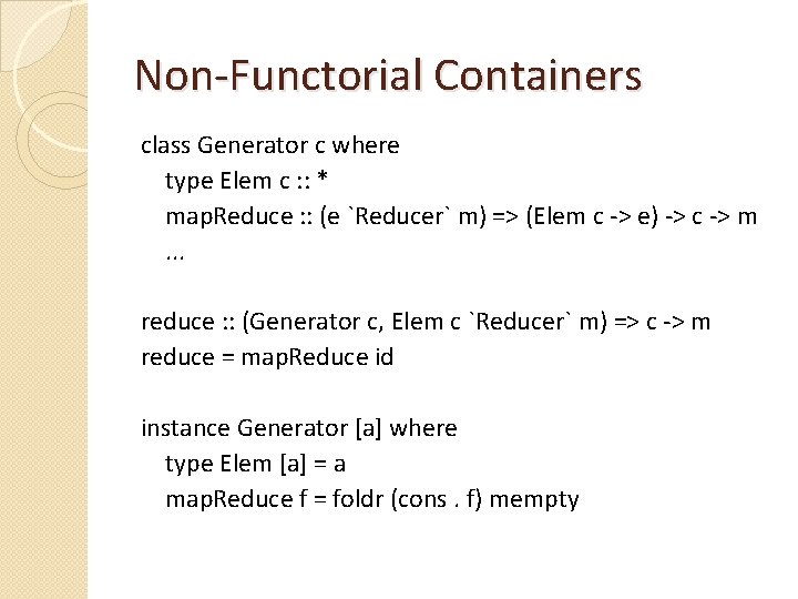 Non-Functorial Containers class Generator c where type Elem c : : * map. Reduce