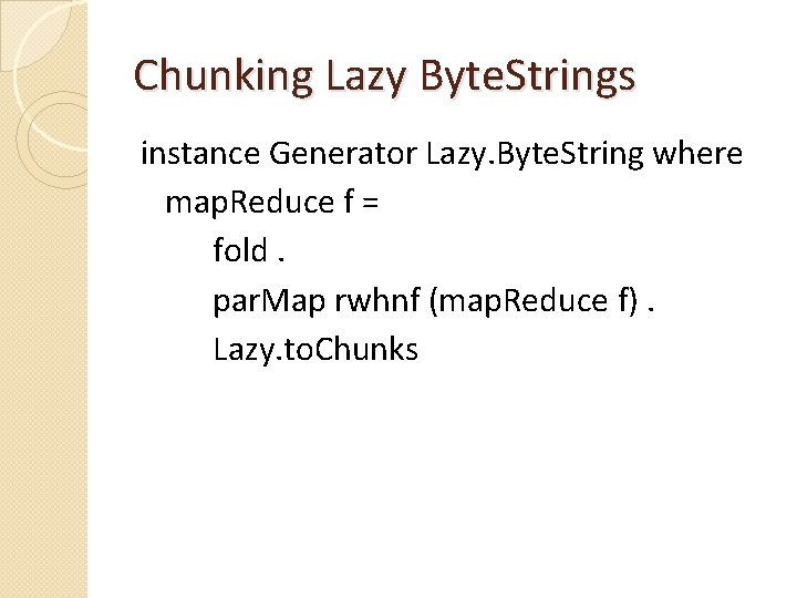 Chunking Lazy Byte. Strings instance Generator Lazy. Byte. String where map. Reduce f =