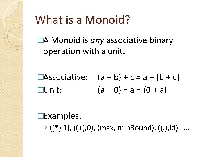 What is a Monoid? �A Monoid is any associative binary operation with a unit.