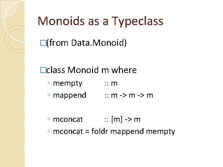 Monoids as a Typeclass �(from Data. Monoid) �class Monoid m where ◦ mempty ◦