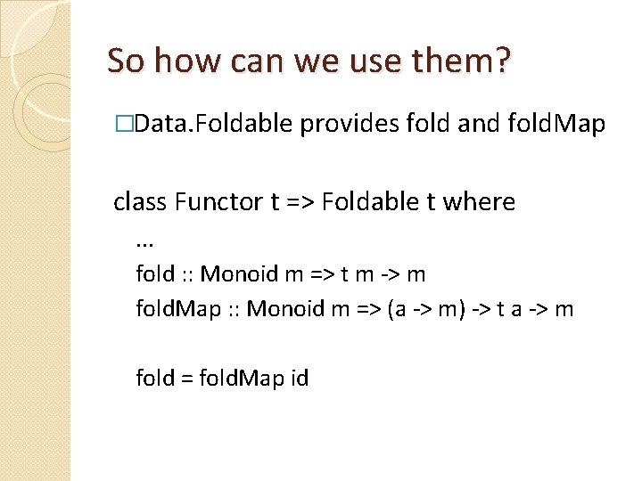 So how can we use them? �Data. Foldable provides fold and fold. Map class