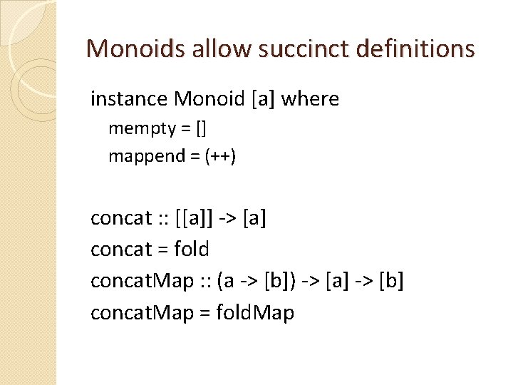 Monoids allow succinct definitions instance Monoid [a] where mempty = [] mappend = (++)