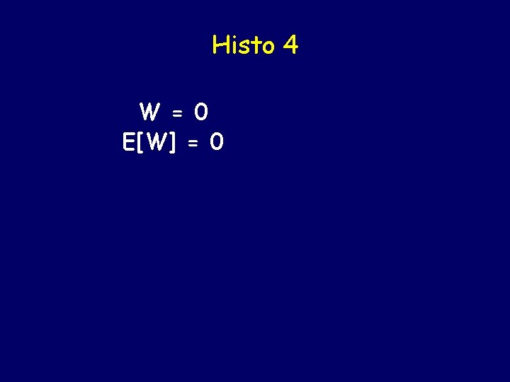Histo 4 W = 0 E[W] = 0 