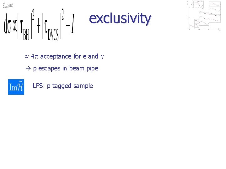 exclusivity ≈ 4 p acceptance for e and p escapes in beam pipe LPS: