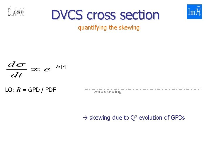 DVCS cross section quantifying the skewing LO: R = GPD / PDF zero skewing