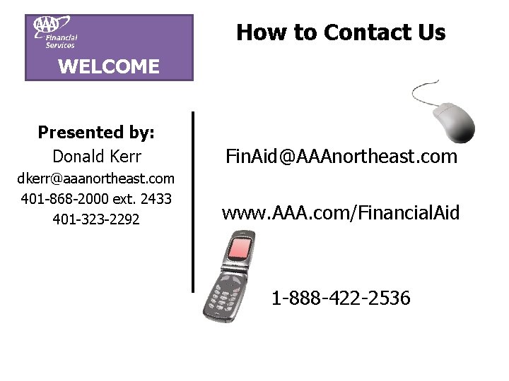 How to Contact Us WELCOME Presented by: Donald Kerr Fin. Aid@AAAnortheast. com dkerr@aaanortheast. com
