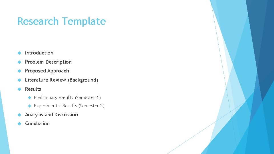 Research Template Introduction Problem Description Proposed Approach Literature Review (Background) Results Preliminary Results (Semester