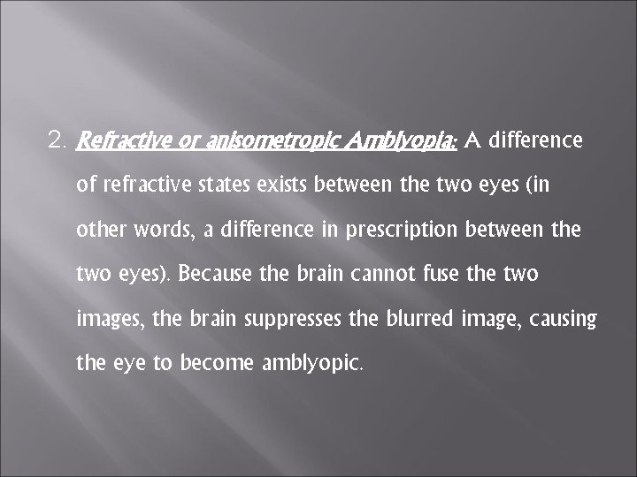 2. Refractive or anisometropic Amblyopia: A difference of refractive states exists between the two