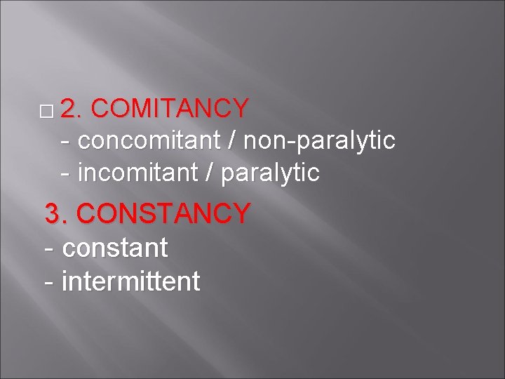 � 2. COMITANCY - concomitant / non-paralytic - incomitant / paralytic 3. CONSTANCY -