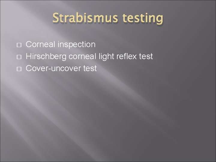 Strabismus testing � � � Corneal inspection Hirschberg corneal light reflex test Cover-uncover test
