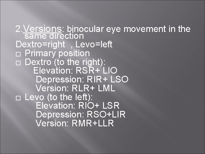 2. Versions: binocular eye movement in the same direction Dextro=right , Levo=left � Primary