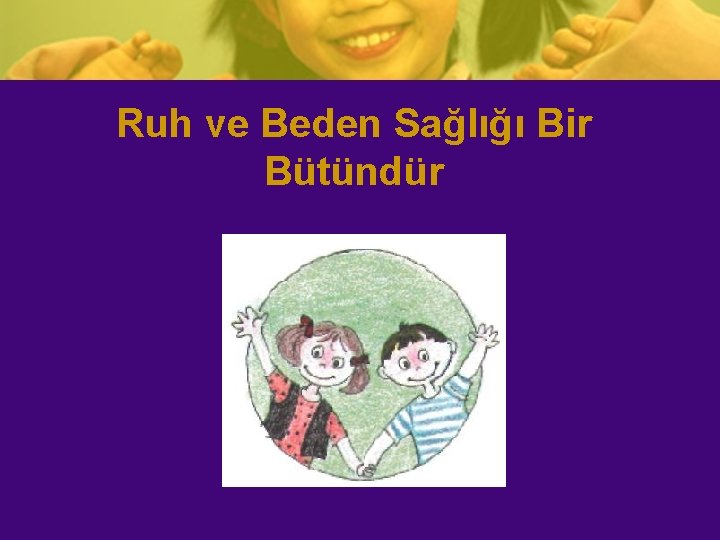 Ruh ve Beden Sağlığı Bir Bütündür 