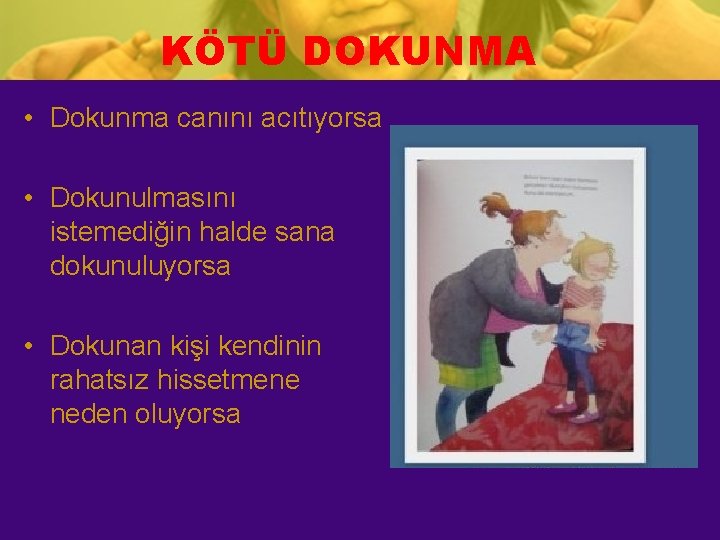 KÖTÜ DOKUNMA • Dokunma canını acıtıyorsa • Dokunulmasını istemediğin halde sana dokunuluyorsa • Dokunan