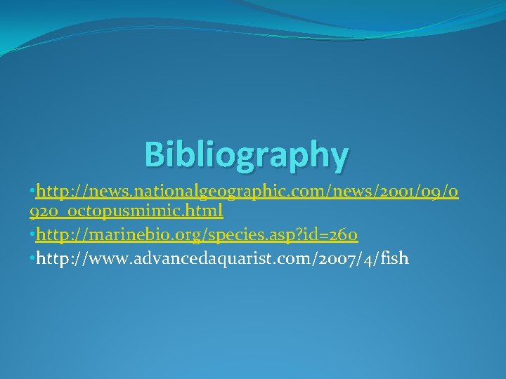 Bibliography • http: //news. nationalgeographic. com/news/2001/09/0 920_octopusmimic. html • http: //marinebio. org/species. asp? id=260