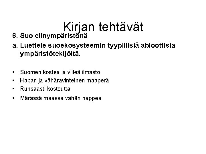 Kirjan tehtävät 6. Suo elinympäristönä a. Luettele suoekosysteemin tyypillisiä abioottisia ympäristötekijöitä. • Suomen kostea