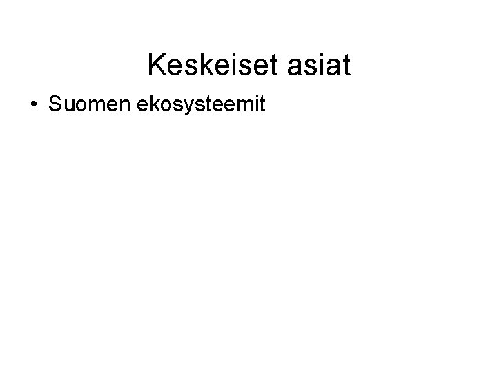 Keskeiset asiat • Suomen ekosysteemit 