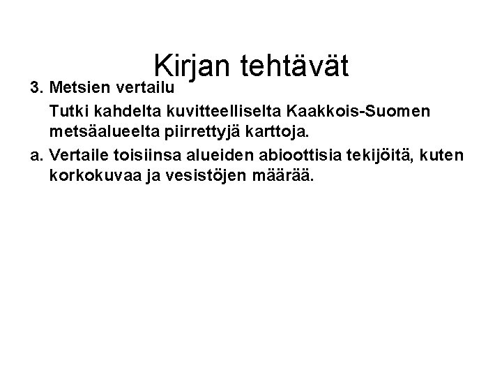 Kirjan tehtävät 3. Metsien vertailu Tutki kahdelta kuvitteelliselta Kaakkois-Suomen metsäalueelta piirrettyjä karttoja. a. Vertaile