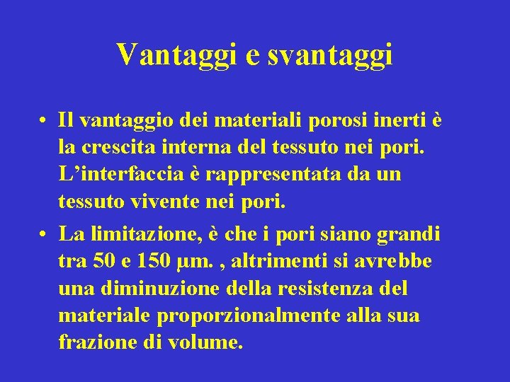 Vantaggi e svantaggi • Il vantaggio dei materiali porosi inerti è la crescita interna