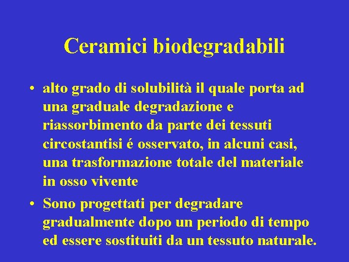 Ceramici biodegradabili • alto grado di solubilità il quale porta ad una graduale degradazione