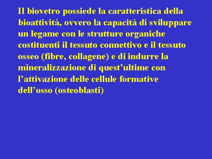 Il biovetro possiede la caratteristica della bioattività, ovvero la capacità di sviluppare un legame