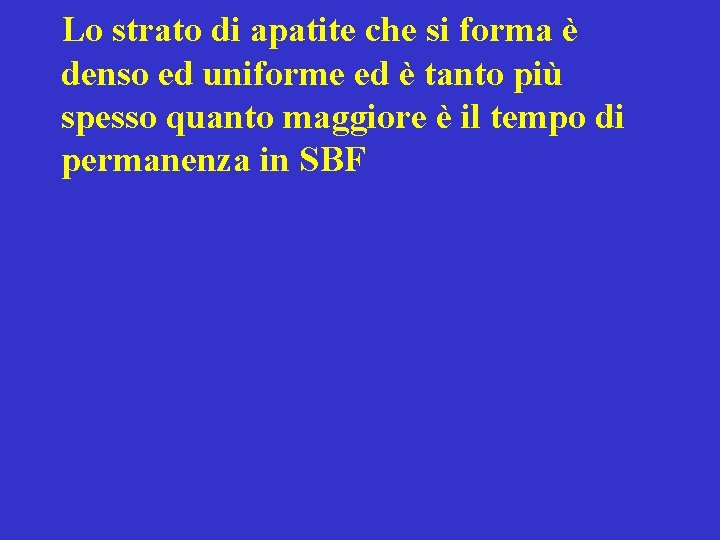 Lo strato di apatite che si forma è denso ed uniforme ed è tanto